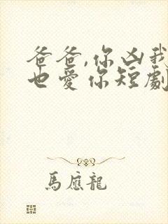 爸爸,你凶我我也爱你短剧