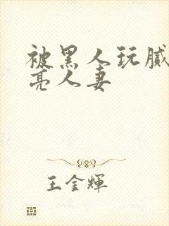 被黑人玩腻的漂亮人妻