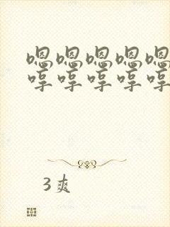 嗯嗯嗯嗯嗯嗯哼哼哼哼哼哼哼