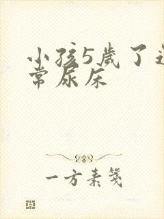 小孩5岁了还经常尿床