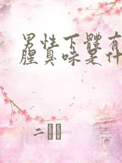 男性下体有异味腥臭味是什么原因