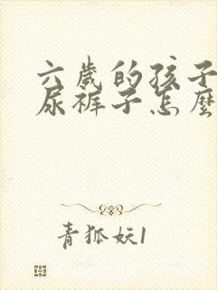 六岁的孩子老是尿裤子怎么办