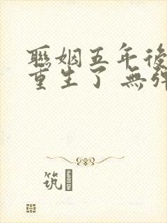 联姻五年后,她重生了 无弹窗