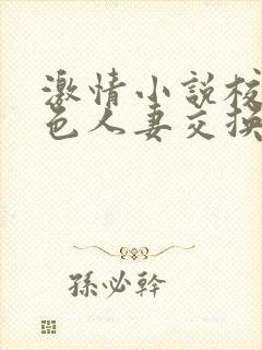 激情小说校园春色人妻交换