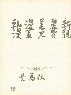 韩漫美丽新世界漫画免费观看土豪漫画