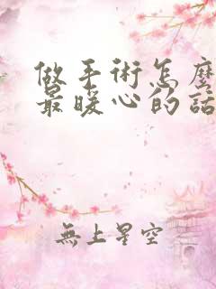 做手术怎么安慰最暖心的话