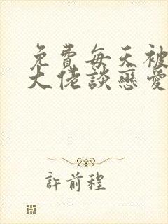 免费每天被迫和大佬谈恋爱小说