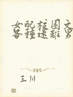 女配校园文女配各种远离男主