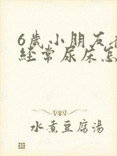 6岁小朋友夜里经常尿床怎么回事