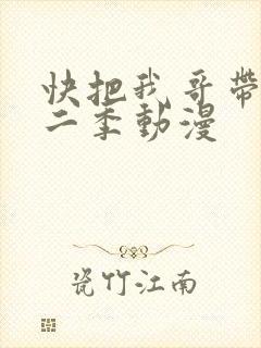 快把我哥带走第二季动漫