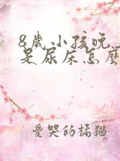 8岁小孩晚上老是尿床怎么回事