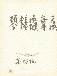 颈椎操每天30分钟健身操完整版视频