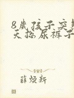 8岁孩子突然白天总尿裤子是怎么回事