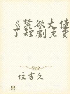 《禁欲大佬沦陷了短剧免费看