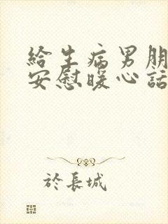 给生病男朋友的安慰暖心话