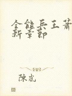 全能兵王萧晨最新章节