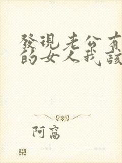 发现老公有了别的女人我该怎么办