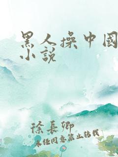黑人操中国女人小说