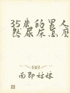 35岁的男人突然尿床怎么回事啊