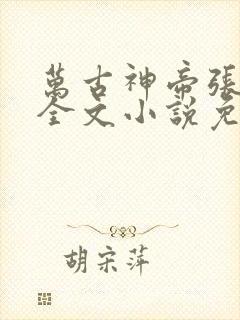 万古神帝张若尘全文小说免费阅读