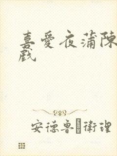 喜爱夜蒲陈静吻戏