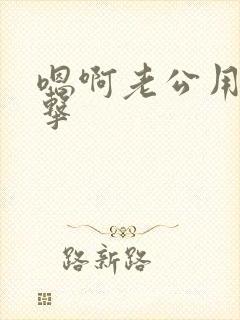 嗯啊老公用力撞击