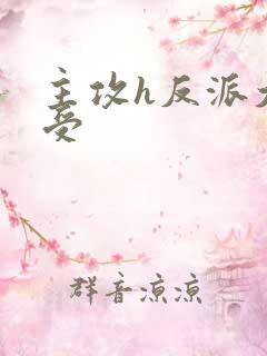 主攻h反派大佬受