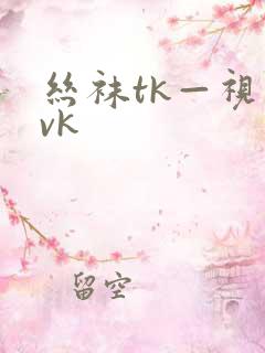 丝袜tk—视频vk