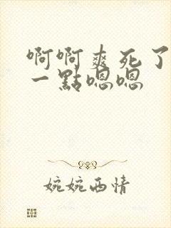 啊啊爽死了插深一点嗯嗯