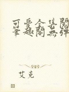 可爱全集阅读 笔趣阁无弹窗