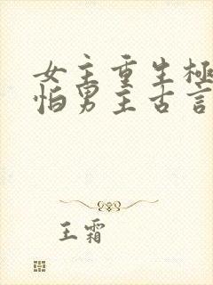 女主重生极度害怕男主古言