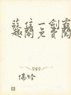 苏信一剑霸天笔趣阁免费阅读无弹窗