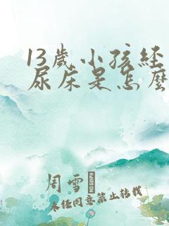 13岁小孩经常尿床是怎么回事