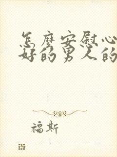 怎么安慰心情不好的男人的话