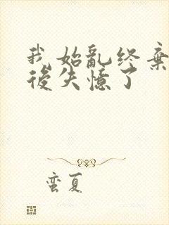 我始乱终弃主角后失忆了