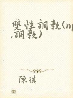 双性调教(np,调教)