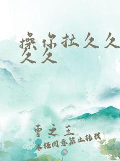 操你拉久久久久久久