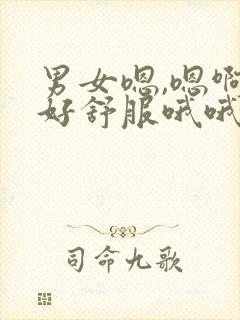 男女嗯,嗯啊哈好舒服哦哦啊嗯爽啊哈小说