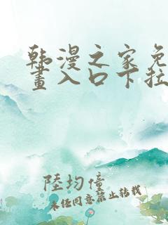 韩漫之家免费漫画入口下拉