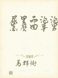 尿里面泡泡多是怎么回事男