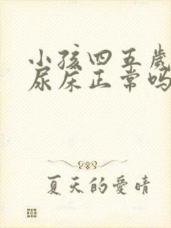 小孩四五岁了还尿床正常吗