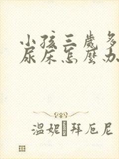 小孩三岁多了还尿床怎么办