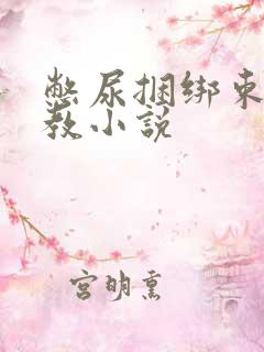 憋尿捆绑束缚调教小说