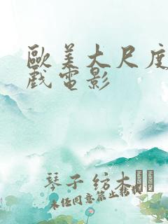 欧美大尺度激情戏电影