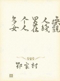 多个男人操一个女人在线观看视频