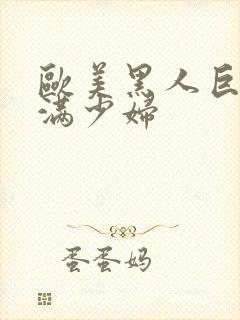 欧美黑人巨大丰满少妇