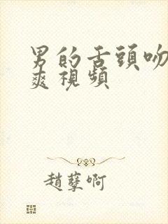 男的舌头吻女下爽视频