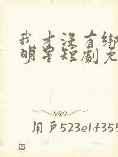 我才没有绑架女明星短剧免费观看