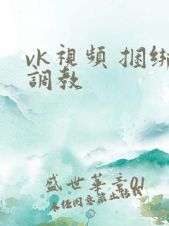 vk视频 捆绑调教