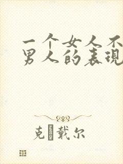 一个女人不喜欢男人的表现